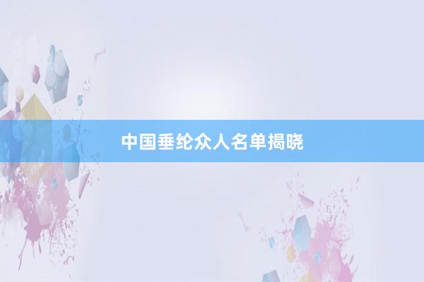 中国垂纶众人名单揭晓